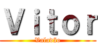 Ｖｉｔｏｒ (Valadão)