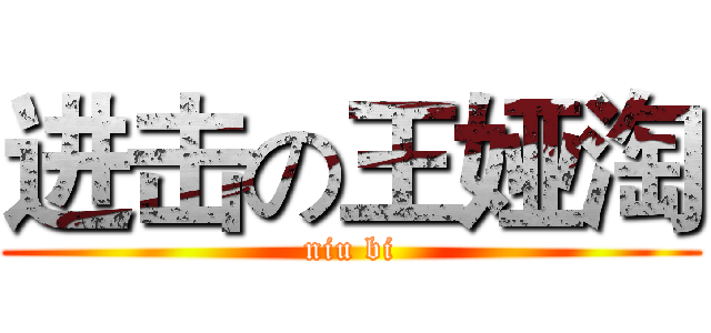 进击の王娅淘 (niu bi)