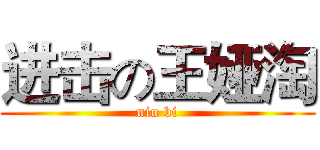 进击の王娅淘 (niu bi)