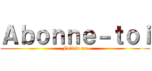 Ａｂｏｎｎｅ－ｔｏｉ (Follow me)