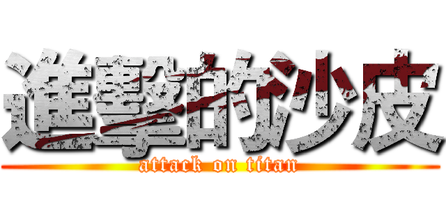 進擊的沙皮 (attack on titan)