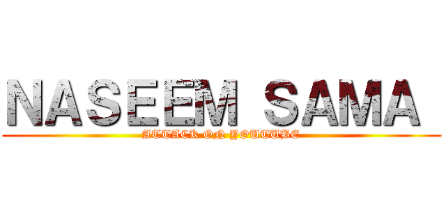 ＮＡＳＥＥＭ ＳＡＭＡ  (ATTACK ON YOUTUBE)