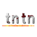 ｔｎｔｎ (attack on tntn)