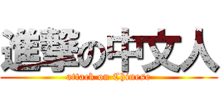 進撃の中文人 (attack on Chinese)