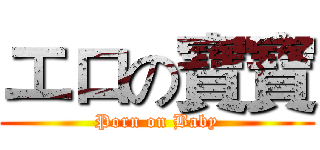 エロの寶寶 (Porn on Baby)