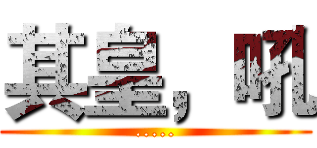 其皇，吼 (.....)