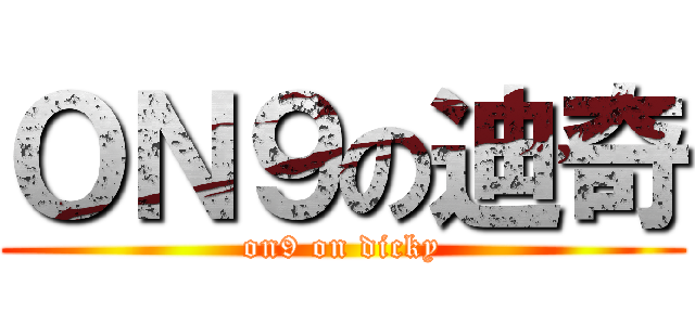 ＯＮ９の迪奇 (on9 on dicky)