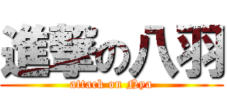 進撃の八羽 (attack on Nya)