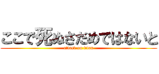 ここで死ぬさだめではないと (attack on titan)