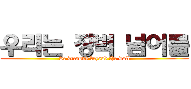 우리는 장벽 넘어를 (we dreamed beyond the wall)