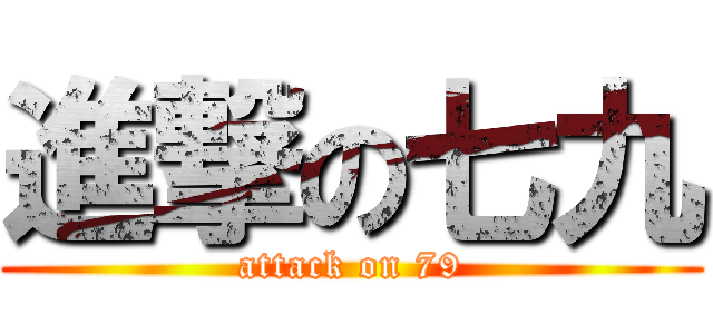 進撃の七九 (attack on 79)