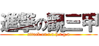 進撃の觀三甲 (attack on t.a.h.t.g.a)