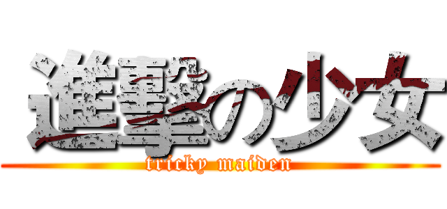  進擊の少女 (tricky maiden)