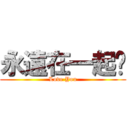 永遠在一起喔 (Love You)