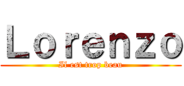 Ｌｏｒｅｎｚｏ (Il est trop beau)