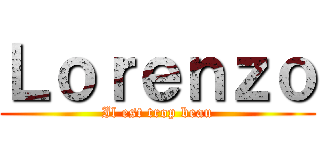 Ｌｏｒｅｎｚｏ (Il est trop beau)