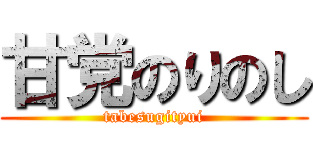 甘党のりのし (tabesugityui)