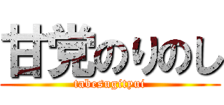 甘党のりのし (tabesugityui)