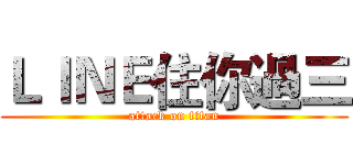 ＬＩＮＥ住你過三 (attack on titan)