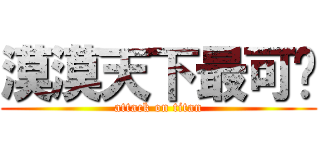 漠漠天下最可爱 (attack on titan)