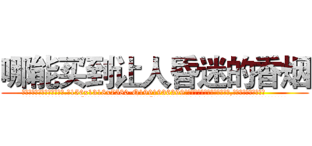 哪能买到让人昏迷的香烟 (哪能买到让人昏迷的香烟【电.话156x1318x7580-Q1991936399鑫宏药业】我们做的是长期生意,靠的是老客户长期支持
参考消息网2月20日报道 韩媒称，“剩女多、离婚率高的城市，房价一定会上涨。”这是中国经济学家金岩石2016年12月参加在上海举行的房地产相关论坛时说的话。
)