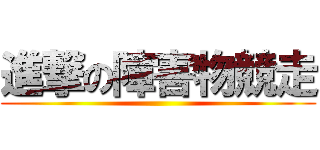 進撃の障害物競走 ()