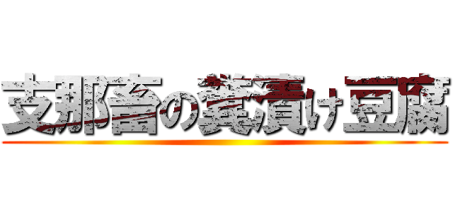 支那畜の糞漬け豆腐 ()