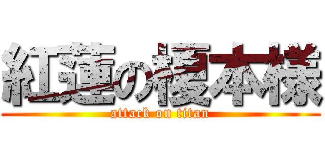 紅蓮の榎本様 (attack on titan)