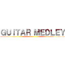 ＧＵＩＴＡＲ ＭＥＤＬＥＹ ()