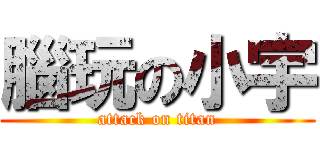 腦玩の小宇 (attack on titan)