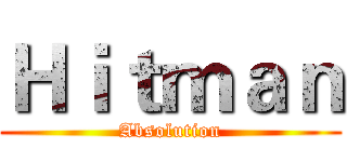 Ｈｉｔｍａｎ (Absolution)
