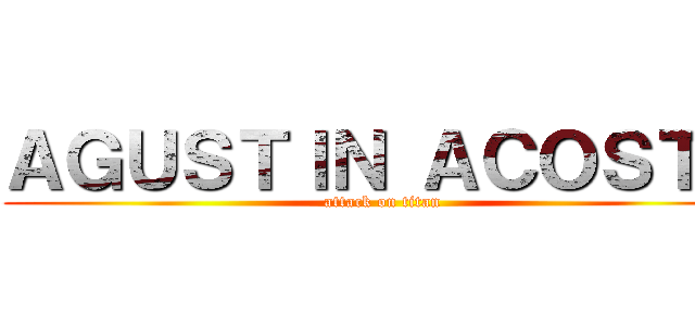 ＡＧＵＳＴＩＮ ＡＣＯＳＴＡ (attack on titan)