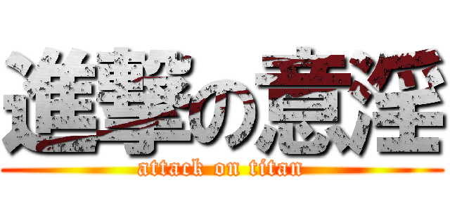 進撃の意淫 (attack on titan)