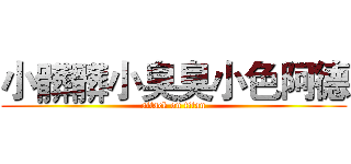 小髒髒小臭臭小色阿德 (attack on titan)