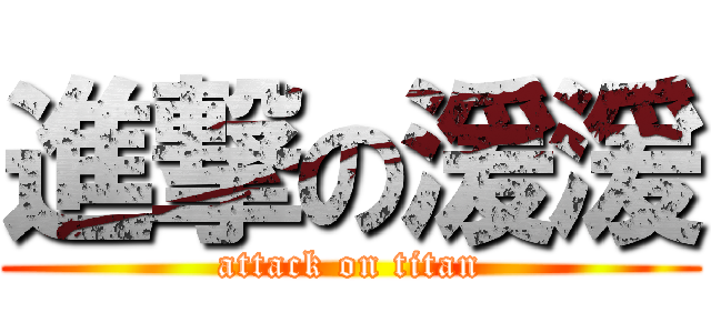 進撃の湲湲 (attack on titan)