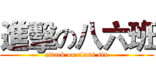 進擊の八六班 (attack on class six)