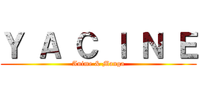 Ｙ Ａ Ｃ Ｉ Ｎ Ｅ (Anime & Manga)