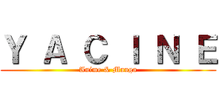 Ｙ Ａ Ｃ Ｉ Ｎ Ｅ (Anime & Manga)