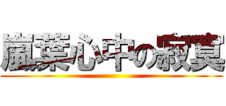 嵐葉心中の寂寞 ()