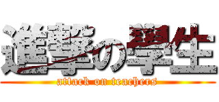 進撃の學生 (attack on teachers)