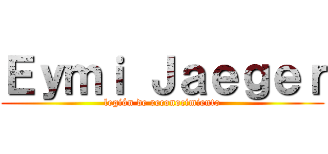 Ｅｙｍｉ Ｊａｅｇｅｒ (legión de reconocimiento)