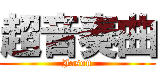 超音奏曲 (Jason)