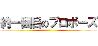 約一回目のプロポーズ ()