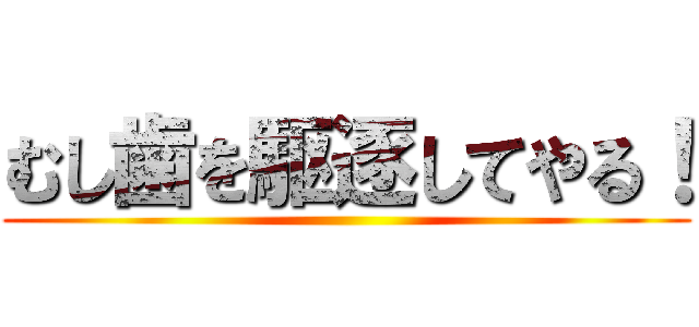 むし歯を駆逐してやる！ ()