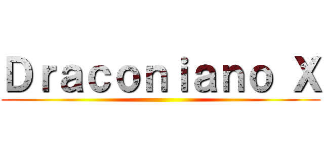 Ｄｒａｃｏｎｉａｎｏ Ｘ ()