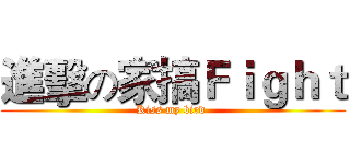 進擊の家搞Ｆｉｇｈｔ (Kiss my bird )