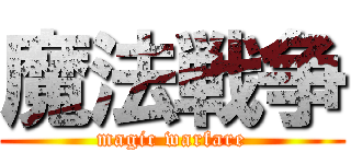 魔法戦争 (magic warfare)