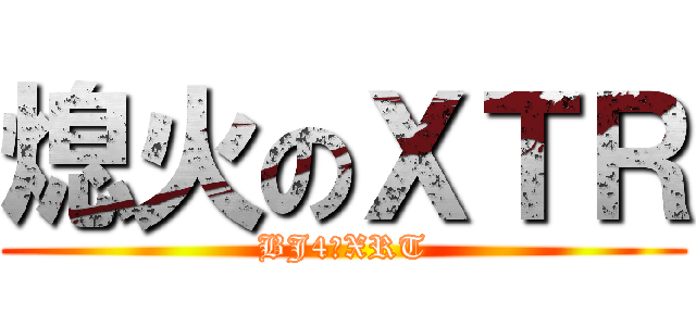 熄火のＸＴＲ (BJ4のXRT)