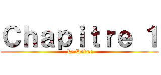 Ｃｈａｐｉｔｒｅ １ (Le Début)