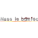 Ｎａｓｓ ｌｅ ｂｄｍｆｅｃ (Nass le bdmfec)